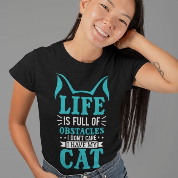 Life Is Full Of Obstacles I Don't Care I Have My Cat